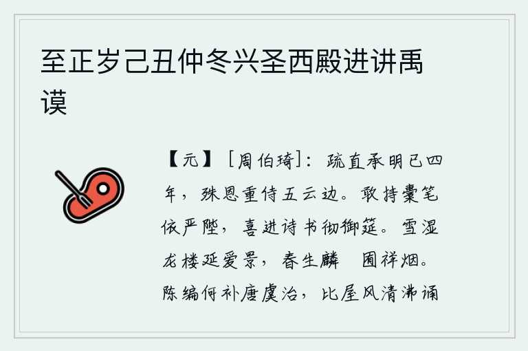 至正岁己丑仲冬兴圣西殿进讲禹谟,我在承明殿任职已经四年了,蒙受皇帝的特殊恩典又重新到五云山边侍奉皇上。冒昧地拿着书本站在宫殿的台阶上,喜好进献诗书可以彻夜通宵达旦地侍奉在皇帝身边。大雪打湿了龙
