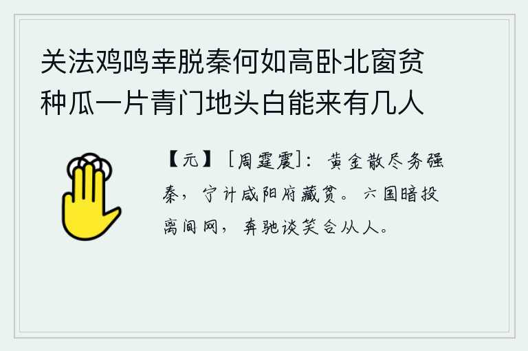 关法鸡鸣幸脱秦何如高卧北窗贫种瓜一片青门地头白能来有几人 其六，秦朝的黄金用尽了,一定要使秦国强大起来,哪里还顾得上把咸阳府里的财富储藏起来呢?六国诸侯暗中陷入离间计谋的罗网之中,他们争相奔驰、谈笑之间就成了合纵连横的伙伴。