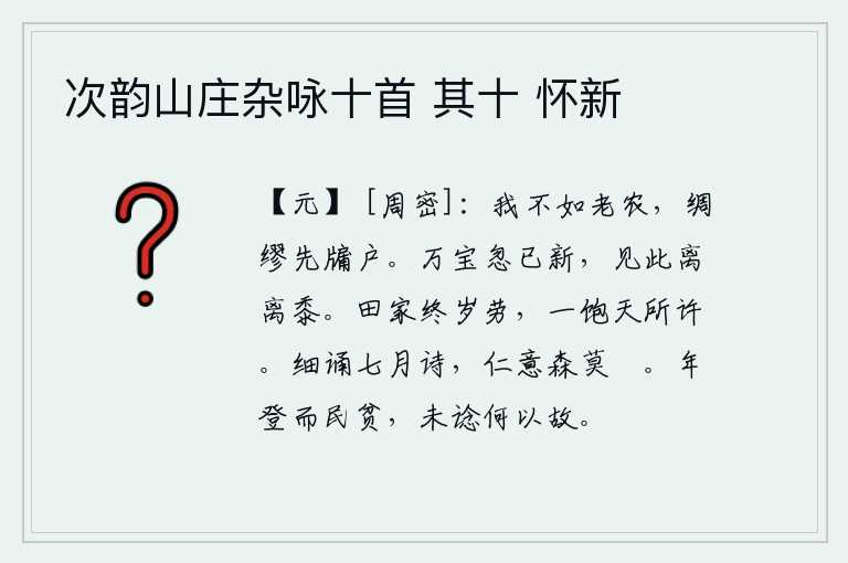 次韵山庄杂咏十首 其十 怀新,我不如老农那样勤劳,做事要比窗户还要小心谨慎。万物忽然间变得新鲜,眼前呈现出茂密的黍苗。种田的人整年辛勤劳作,但只要能吃饱饭就是上天所允许的了。细细地背诵《诗经
