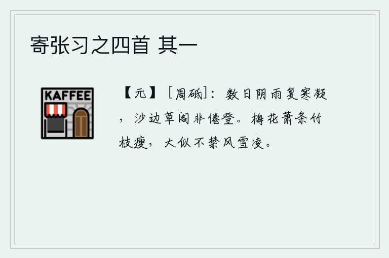 寄张习之四首 其一，几天来阴雨连绵,又凝聚着阵阵寒意,在沙滩边上的草阁上登不倦啊!萧条的梅花和瘦弱的竹枝,都被严寒的风雪所摧残。