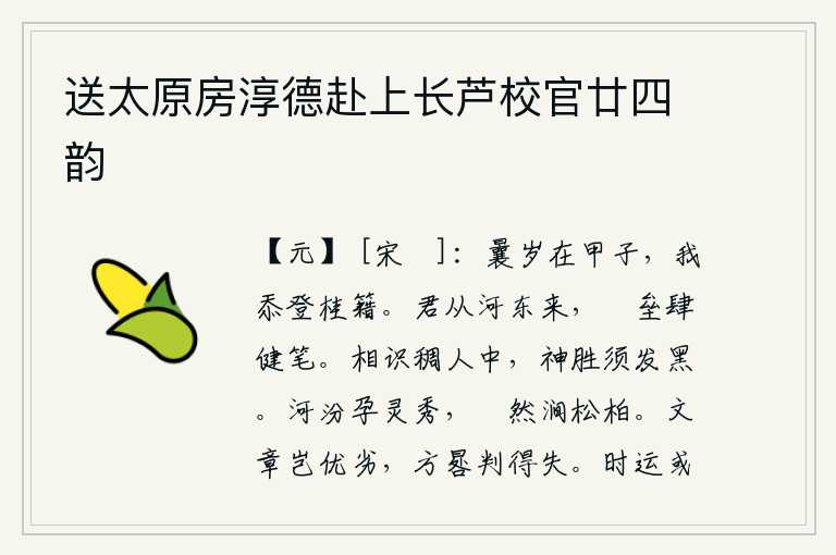 送太原房淳德赴上长芦校官廿四韵,去年是甲子年,我愧忝列入考中进士的名册。你从河东来,在山坡上挥洒你的雄健的笔力。在社会上与你相识的人中,你的神采胜过那满头白发的老翁。黄河和汾河孕育着众多的秀美