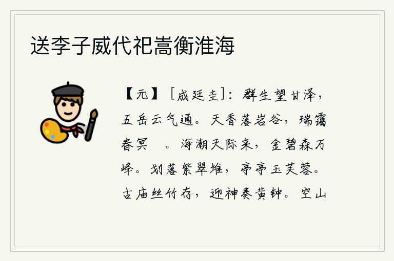 送李子威代祀嵩衡淮海,万物都盼望着甘甜的湖泽,五岳之间云气相通,一片祥和。天上的香气飘落在山谷中,春天的雾气弥漫着迷蒙的云朵。东海的潮水从天边涌来,碧绿的山峰像金灿灿的太阳一样密密层