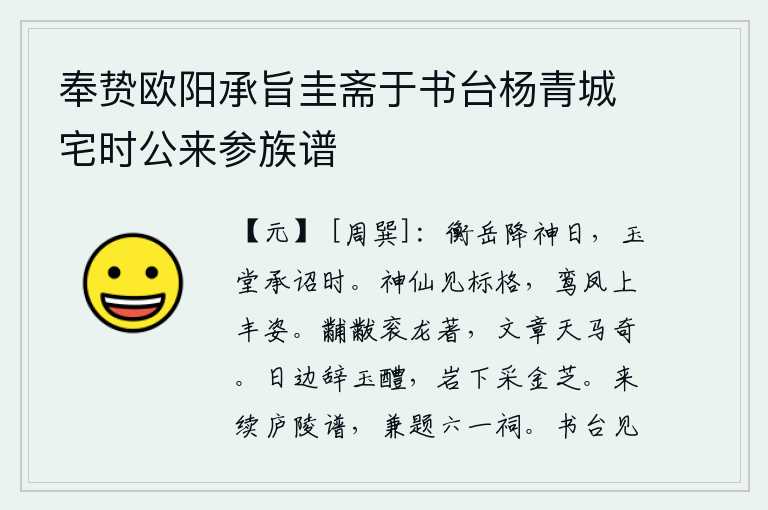 奉贽欧阳承旨圭斋于书台杨青城宅时公来参族谱，衡山神灵降临这一天,正是皇帝在玉堂接受诏令的时候。神仙们显现出高尚的品格,像鸾凤一样英姿勃勃。帝王的礼服上绣着龙形图案,华丽的文采如同天马一样奇特。在太阳旁边辞