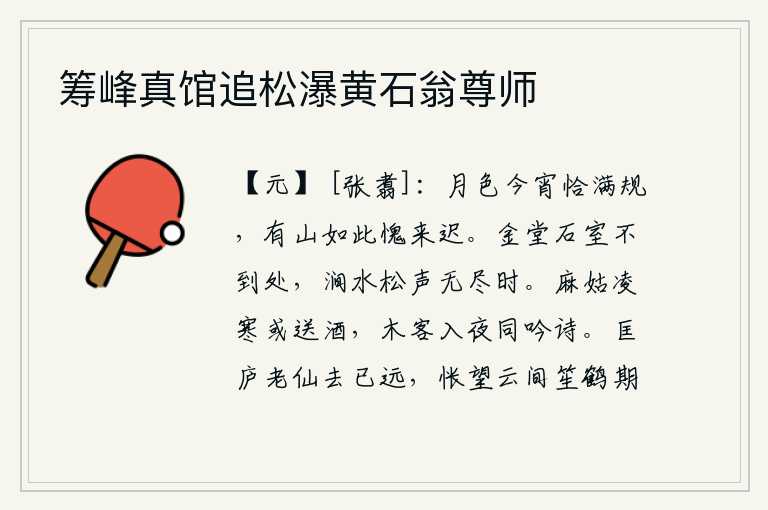 筹峰真馆追松瀑黄石翁尊师,今夜月光正好照满了我的心田,面对如此美景我感到惭愧来得这么晚。在金殿和石室的尽头,山涧中的流水和松树的声音一直不断地传到这里。麻姑在严寒中有时送来美酒,木偶人到