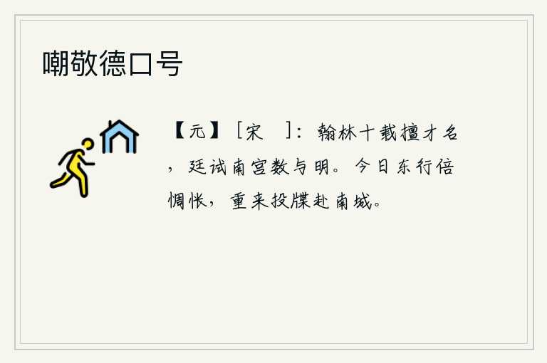 嘲敬德口号，在翰林院任职十年,一直享有擅长才华的名声;在廷试中曾多次被举荐担任翰林学士。今天我东行,心中越发惆怅,又重新来京城投递文书,奔赴京城。