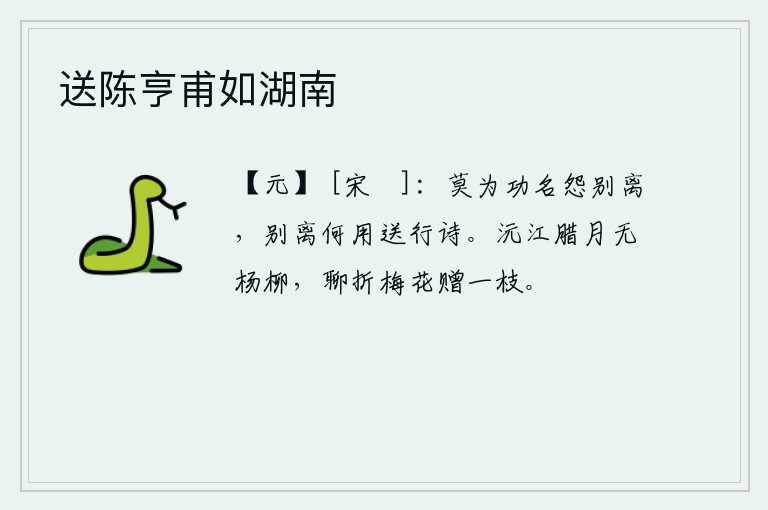 送陈亨甫如湖南，不要因为功名利禄而埋怨别离,面对别离还用得着写送行之诗吗?沅江一带的腊月里没有杨柳,姑且摘下梅花赠送给你一枝。