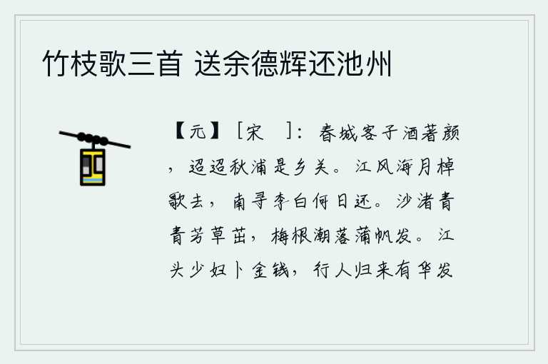 竹枝歌三首 送余德辉还池州,春城的游子喝着美酒,脸色都变了。遥远的秋浦,就是我的家乡啊!在江风海月的吹拂下,我划着小船扬帆而去。到南方去寻找李白,不知什么时候才能返回故乡?沙洲上一片青翠,