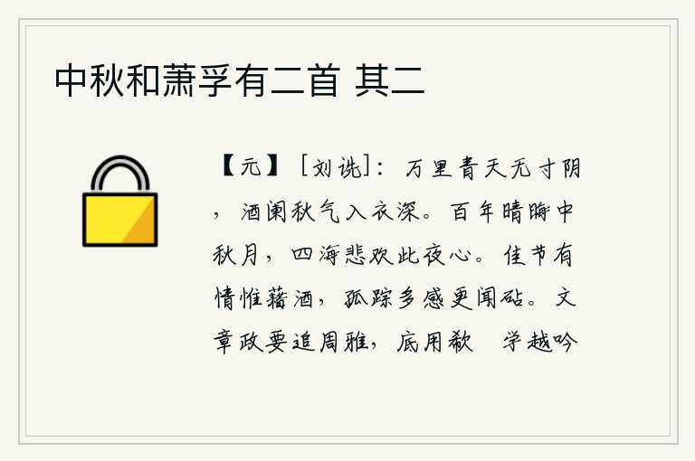 中秋和萧孚有二首 其二,万里青天上没有一丝阴云,喝完酒后秋天的凉气侵入衣服很深。一年一度的中秋佳节,月色已是黯淡无光。天下的人都为此而悲喜交集,在这个夜里我心中充满了离愁别绪。美好的节
