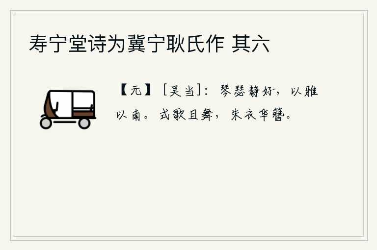 寿宁堂诗为冀宁耿氏作 其六，琴瑟的声音宁静而又美妙,它演奏的是《雅》乐和《南风》。一边唱歌一边跳舞,身穿红衣头上插着华丽的簪子。