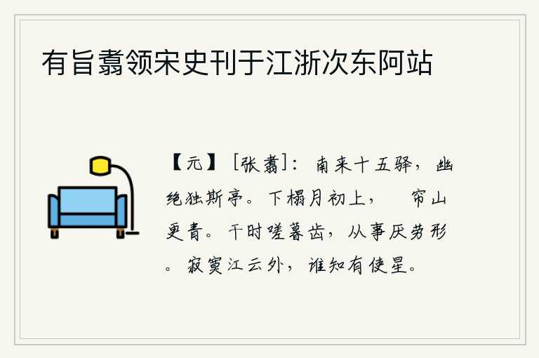 有旨翥领宋史刊于江浙次东阿站,从南方经过的有十五个驿站,其中最幽静、最绝妙的只有这座亭子。下榻在初升的月光下,卷起帘子望去,只见山色更加青翠。面对世事嗟叹自己已经到了晚年,为官辛苦感到疲惫不