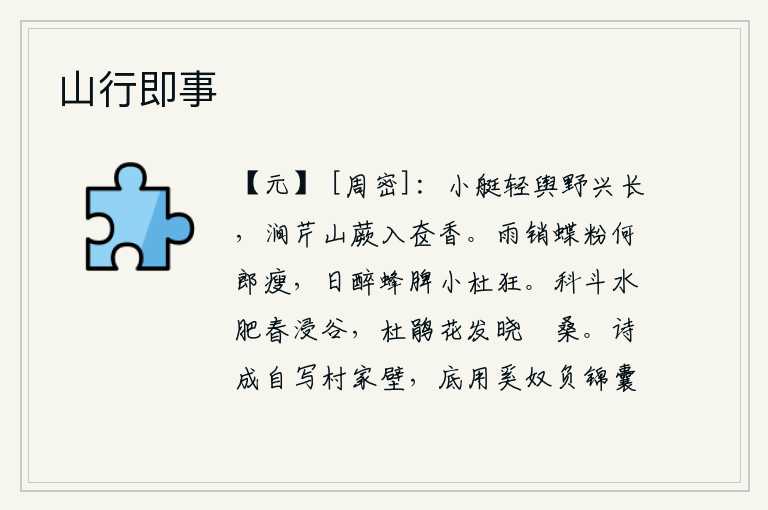 山行即事,乘着小船,坐着轿子,在野外漫步,兴致勃勃。山涧中的芹菜,山间的蕨菜,都飘入我的竹奁,散发着阵阵清香。雨水消融了蝴蝶的粉饰,何郎却更加消瘦;太阳沉醉在蜜蜂的脾气中