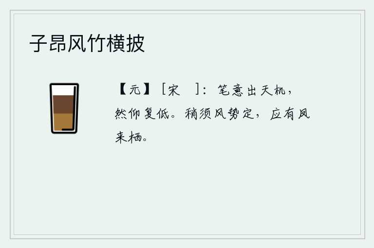 子昂风竹横披，我的笔意是出自天赋的巧思敏捷,一会儿仰起头来,一会儿又低头。等到风向逐渐稳定下来,就会有凤凰飞来栖息。