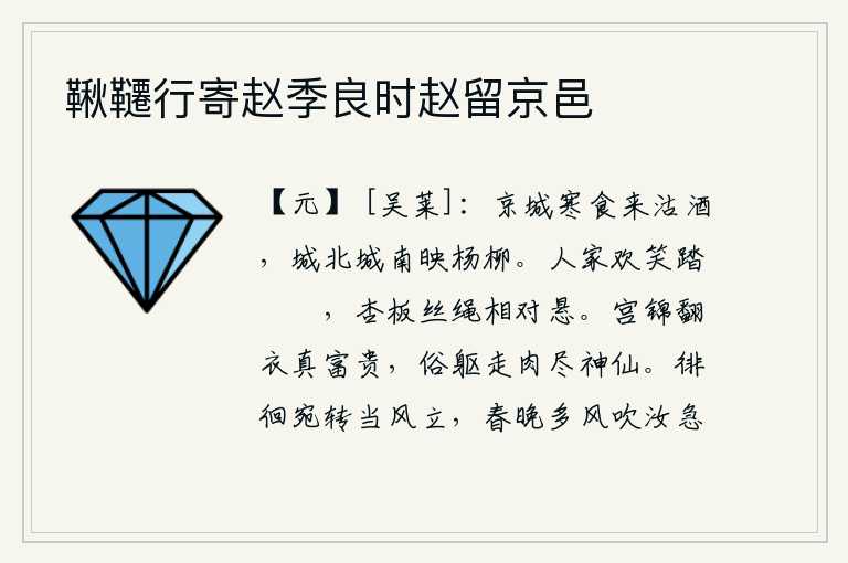 鞦韆行寄赵季良时赵留京邑,在京城寒食节来这里买酒,城北城南都映照着杨柳。家家户户欢声笑语地在荡着鞦韆玩耍,那用杏木做的板子和丝绳互相连接在一起,高悬在空中。穿着华丽的锦缎衣服的人真是富贵