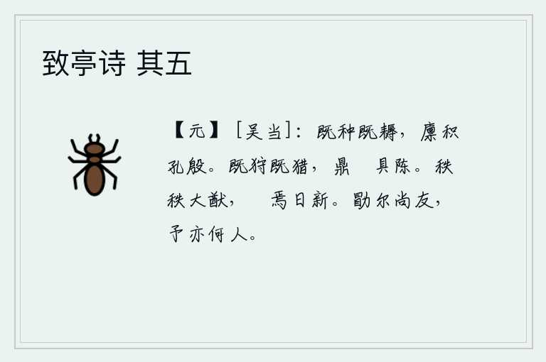 致亭诗 其五，播种完了,又锄过了,粮仓里的粮食已经堆得非常多。打猎结束了,又打猎完毕,丰盛的饭菜都已摆好了。高明的谋划是多么重要,只要努力实践就会一天比一天进步。希望你努力地