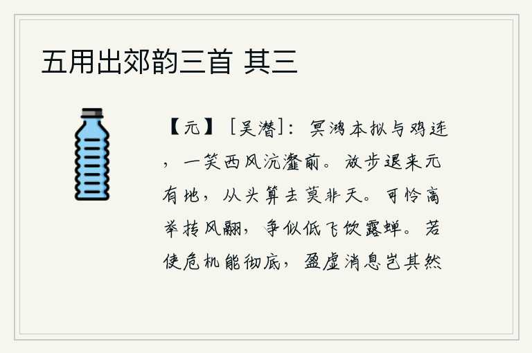 五用出郊韵三首 其三,天边的鸿雁本来打算与公鸡相连,却被西风吹到沆瀣山前一笑而止。放开脚步退回原有地面,从头算来归宿莫非是天意。可怜那高高举起的抟风鸟,怎么能与那低飞饮露的蝉相比呢?