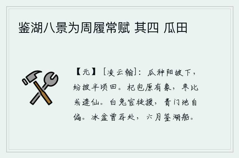 鉴湖八景为周履常赋 其四 瓜田,在阳坡下种着瓜,瓜苗遍布半顷田地。杞树的包子上本来就有大象,枣树的比丘像也许是逄仙。白兔官不过是徒劳的人力所能做到的,青门这地方本来就不偏僻。曾经用冰盆盛酒进献