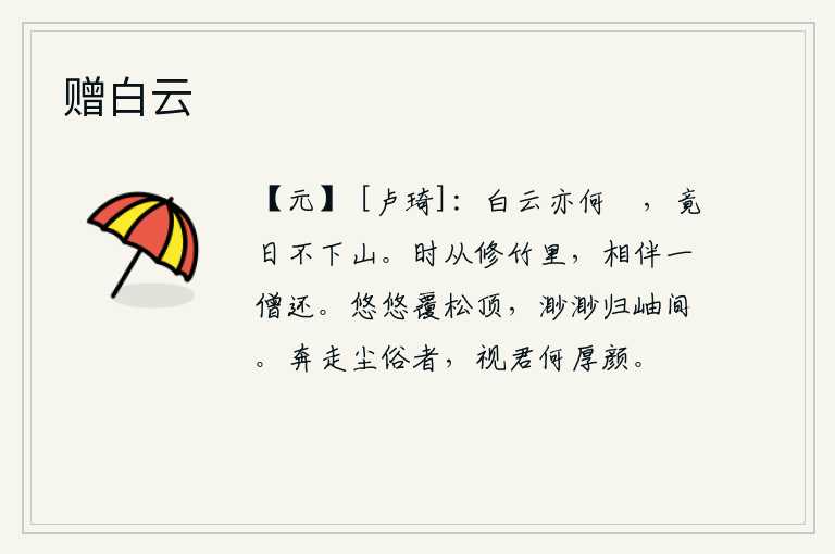 赠白云,白云为什么这样悠闲,整天不肯从山上下来。不时地从修长的竹林里走出来,伴着一个和尚回来。云雾缭绕,飘浮在松树顶上;山峦重重叠叠,绵延不绝,隐没在茫茫的山间。那些奔