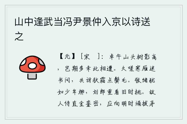 山中逢武当冯尹景仲入京以诗送之,卓午山头树影高高地挂在天边,哪里想到这么多的幸运能够在此相逢。叹息了很久,这寒冷的鸿雁竟然没有捎来书信来问候我;我们都惊讶那秋霜把我的鬓发染成黑色。张绪依旧像年