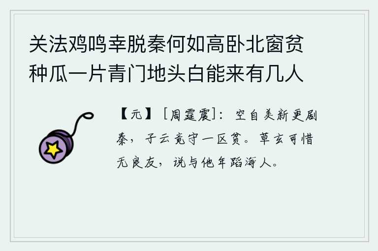 关法鸡鸣幸脱秦何如高卧北窗贫种瓜一片青门地头白能来有几人 其九，白白地赞美新朝更替的秦朝,扬子云却依然忍受着这一带的贫穷。我对《草玄经》真可惜没有一个好朋友,把它传授给后世那些涉海求仙的人。