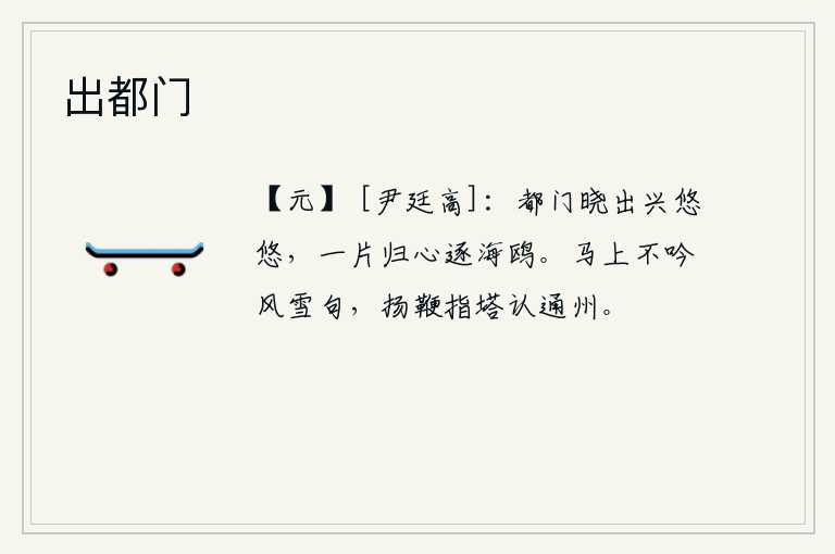 出都门，拂晓时分从京城出发,心中的兴致悠然自得,一片归隐之心追逐那漂泊在海边的白鸥。在马上不吟咏《风雪》诗句,扬鞭指着塔认出是通州。