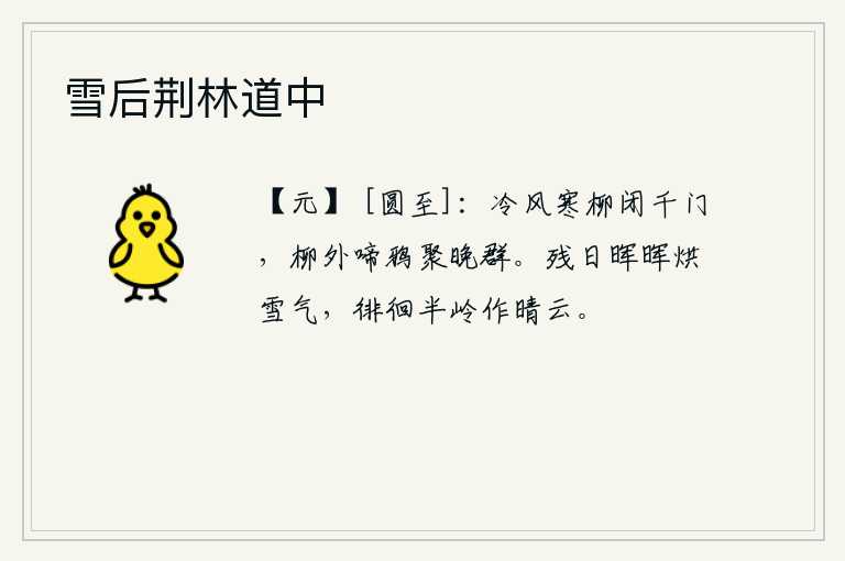 雪后荆林道中,凛冽的寒风吹进柳树林,把千家万户紧紧关住;柳树外乌鸦啼叫,在傍晚时分聚集成一群群。傍晚时分,夕阳的余晖照耀着山岭,烘烤着皑皑白雪。半山腰的云彩在阳光照射下移动,