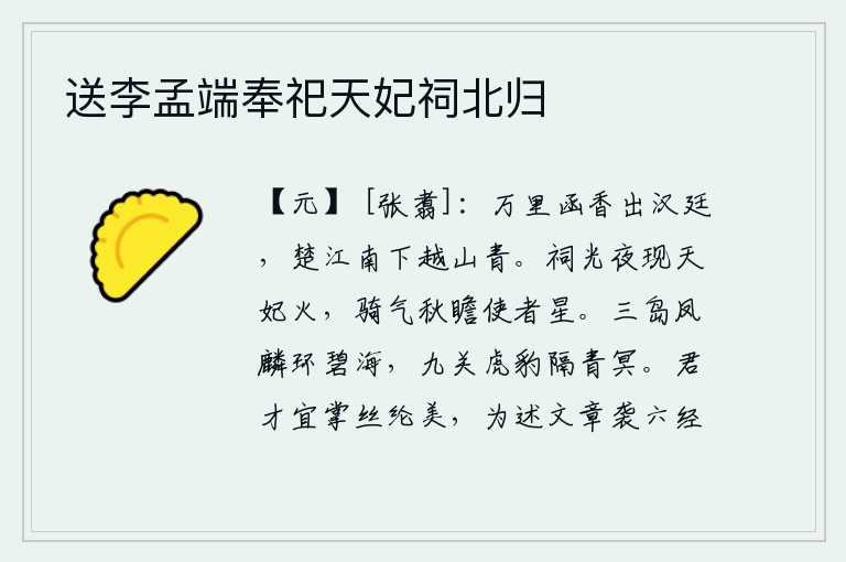 送李孟端奉祀天妃祠北归,自万里之外的函谷关送来香烟,来自汉朝宫廷;从楚江南下越山飘来阵阵青烟,令人陶醉。祭祀的灯光在夜晚显现出天妃的火光,秋天骑士的精气映照着使者的星星。三岛上的凤凰和