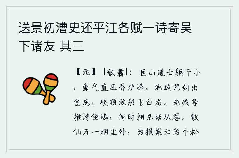送景初漕史还平江各赋一诗寄吴下诸友 其三,匡山道士虽然身材矮小,但他的豪气却直压香炉峰。水池边咒剑飞出金虎,峡顶放船白龙腾飞。我常常推崇你的诗作俊逸,什么时候能与你相见谈谈从容呢?万一神仙在尘世之外飘逸