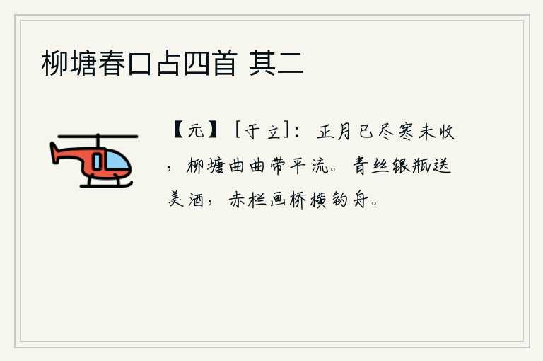 柳塘春口占四首 其二，正月已经过去,寒气还未消退,弯弯曲曲的柳塘里,河水缓缓地流着。用青丝制成的银瓶装着美酒,在红栏的画桥上横着划着一只小船。