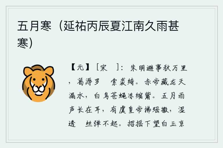 五月寒(延祐丙辰夏江南久雨甚寒),朱明在秋天到万里之外的南方避乱,穿着葛布做的罗塺裘衣和绫罗绸缎。寒冷的秋天,老天爷把龙藏了起来,漏壶里的水也慢慢滴了出来。白鸟和苍蝇都因为寒冷而缩着脖子不敢出声