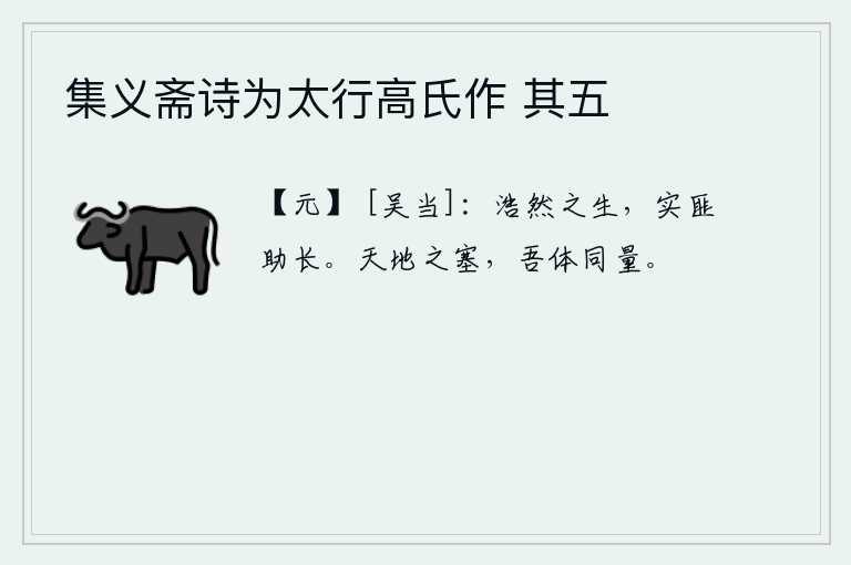集义斋诗为太行高氏作 其五，具有浩然大度的品德,实在是不能帮助别人长大成人的。天地之间是无边无际的,但我们的身体和它们的容量却相同。