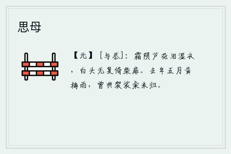 思母，秋霜降落,芦花凋零,我的泪水打湿了衣裳。我已白发苍苍,再也无法靠近柴门了。去年五月梅雨季节,我曾亲自典制袈裟去籴米回家。