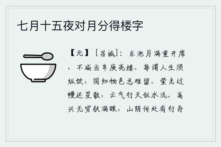 七月十五夜对月分得楼字,皎洁的月光照在东池上,我重新摆开坐席,那豪华的楼宇不亚于当年庾亮登临之时。常常说人生在世必须纵情地喝酒,本来就知道世间的一切美好的事物总有难以留住的。萤火虫的光