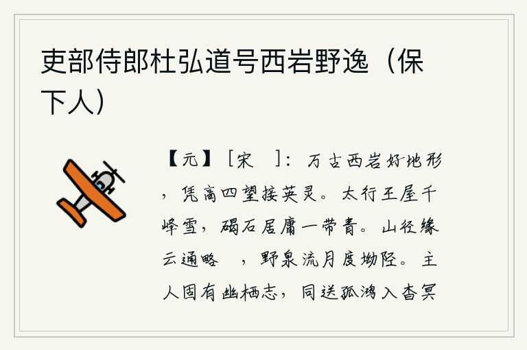 吏部侍郎杜弘道号西岩野逸(保下人),西岩自古以来就风景优美,登上高处四下眺望仿佛能与英雄豪杰相接。太行山和王屋山的千峰都沐浴在皑皑白雪之中,碣石山和居庸关一带一片青翠。山路沿着云彩蜿蜒曲折,一直通