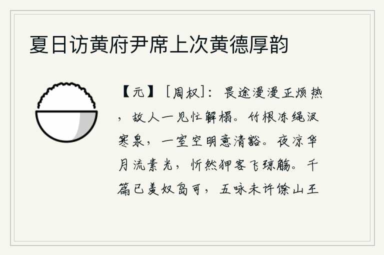 夏日访黄府尹席上次黄德厚韵,畏途漫长正烦闷炎热,老朋友一见就急忙解开床榻。用冻结的绳子在竹根上汲取寒冷的泉水,整个屋子都空旷明亮,心意也变得清爽豁达。夜色凉爽,皎洁的月光洒下清澈明净的月光